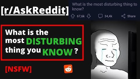 What is the most disturbing thing you know ? - r/AskReddit