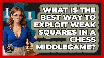 What Is The Best Way To Exploit Weak Squares In A Chess Middlegame? - The Chess Codex