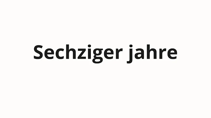 How to pronounce Sechziger jahre