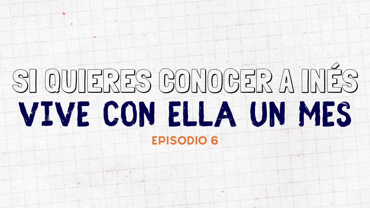 Episodio 6 Si quieres conocer a Inés, vive con ella un mes - YouTube