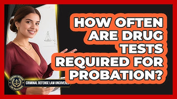 How Often Are Drug Tests Required for Probation?