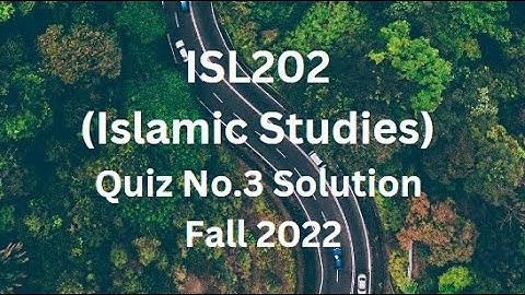 ISL202 (Islamin Studies) Quiz No.3 Solution Fall 2022