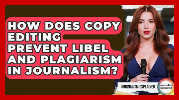How Does Copy Editing Prevent Libel And Plagiarism In Journalism? - Journalism Explained