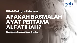 Apakah Basmalah Ayat Pertama Al Fatihah? | Ustadz Ammi Nur Baits, S.T.,BA