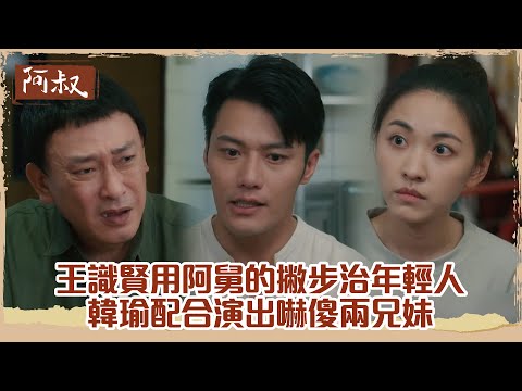 【#阿叔】王識賢用阿舅的撇步治年輕人 韓瑜配合演出嚇傻兩兄妹｜EP52 精華