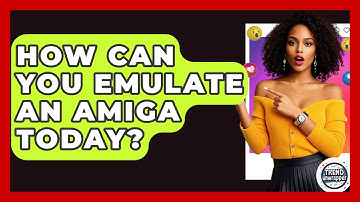 How Can You Emulate An Amiga Today? - Trend Unwrapper