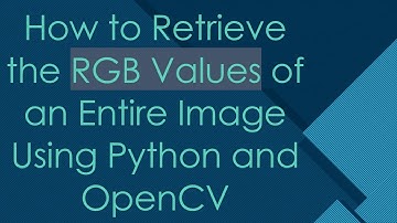 How to Retrieve the RGB Values of an Entire Image Using Python and OpenCV