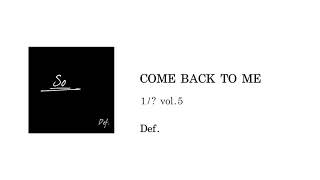 Def    COME BACK TO ME