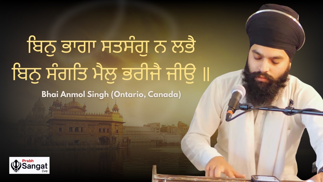 BHAI ANMOL SINGH (ONTARIO, CANADA) | ਬਿਨੁ ਭਾਗਾ ਸਤਸੰਗੁ ਨ ਲਭੈ ਬਿਨੁ ਸੰਗਤਿ ਮੈਲੁ ਭਰੀਜੈ ਜੀਉੁ ॥