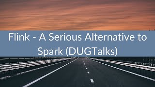 Flink - A Serious Alternative to Spark (DUGTalks)