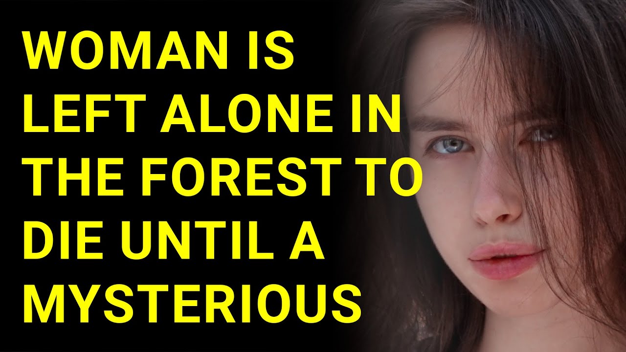 Woman Is Left Alone In The Forest To Die Until A Mysterious Man Saves ...