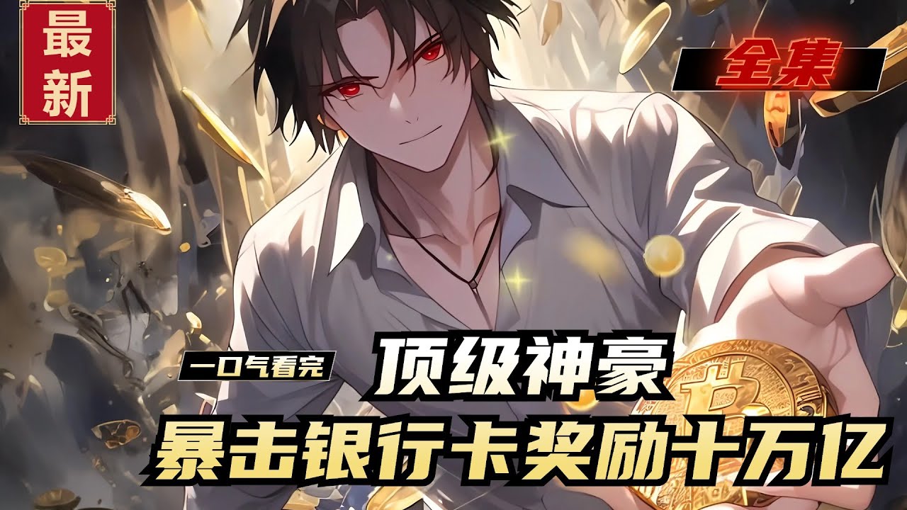 《顶级神豪，暴击银行卡奖励十万亿》全集，路远为妹妹去参加家长会，意外激活了神豪暴击系统！你摸了摸自己的银行卡，获得暴击奖励：1万余额，暴击十万倍，余额：十万亿！