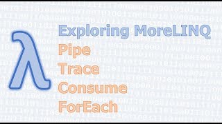 MoreLINQ 21 - Side Effects (Pipe, Consume, Trace, ForEach)