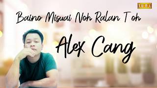Baino Misuai Noh Ralan Toh - ALex Cang (Lirik Video)