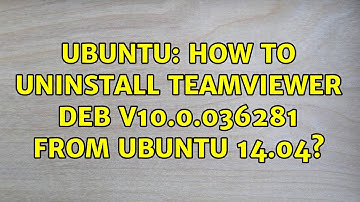 Ubuntu: How to uninstall teamviewer deb v10.0.036281 from ubuntu 14.04? (4 solutions!)