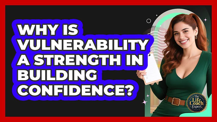 Why Is Vulnerability A Strength In Building Confidence? - The Life Coach Expert