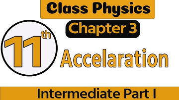 1st Year Physics Chapter 3 - 11 Physics Chapter 3 Explain Acceleration -11th Class Physics Chapter 3