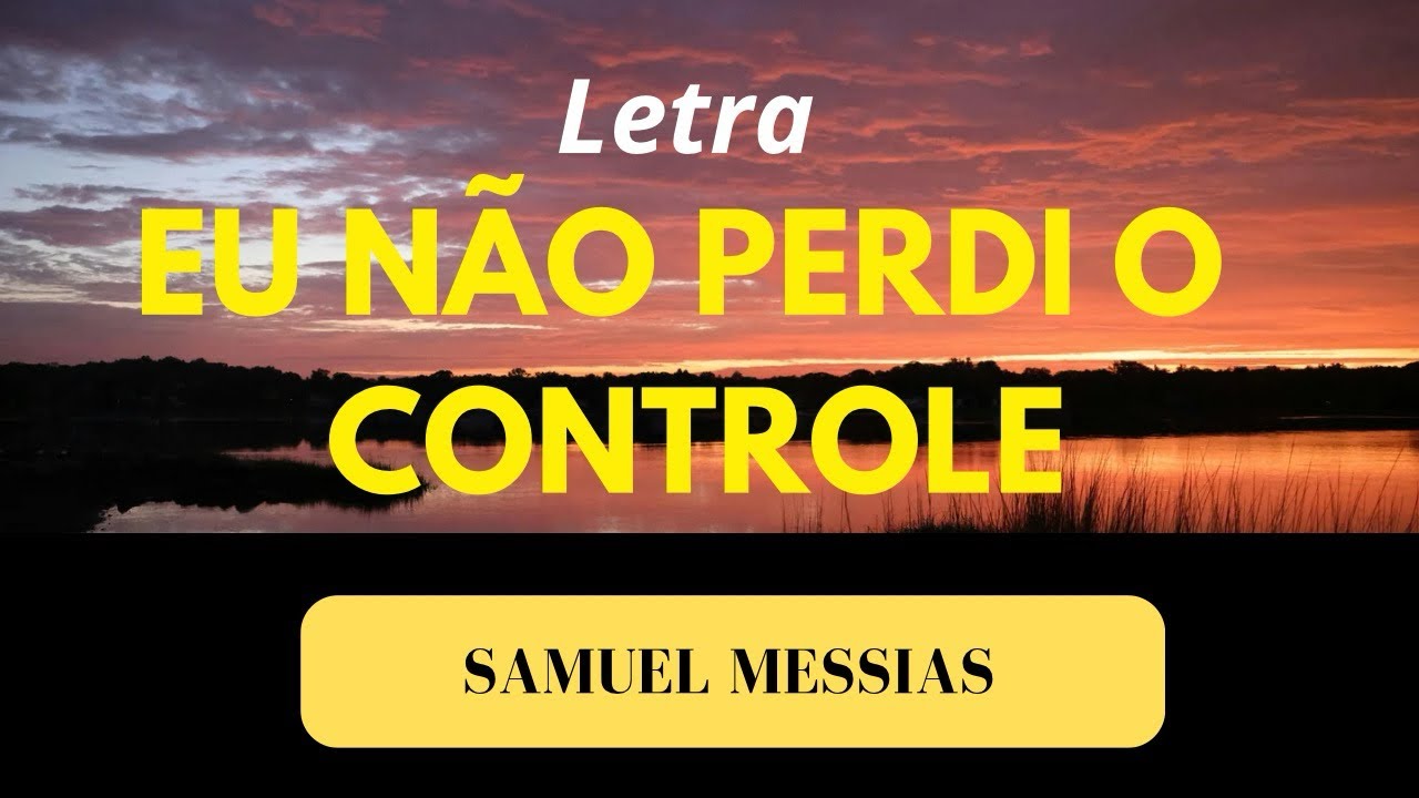 Letra | Eu não perdi o controle| Samuel Messias - YouTube