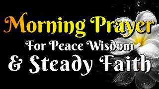 Morning Prayer for Peace, Wisdom and Steady Faith