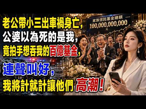 老公帶小三出車禍身亡，公婆以為死的是我，竟拍手想吞我的百亿基金，連聲叫好，我將計就計讓他們高潮！#小说推文 #情感故事 #家庭伦理 #婆媳矛盾 #婚姻背叛 #爽文反杀 #女主复仇 #百亿基金