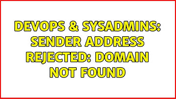 DevOps & SysAdmins: Sender address rejected: domain not found (2 Solutions!!)