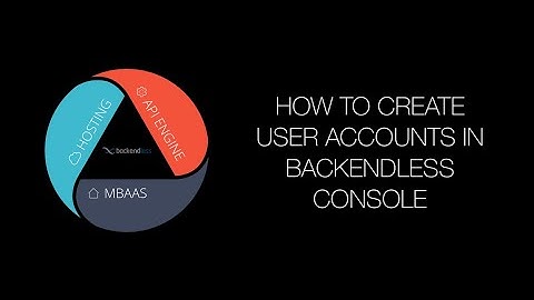 How to create user accounts for your app using Backendless Console