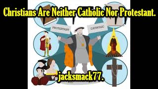 Christians Are Neither Catholic Nor Protestant