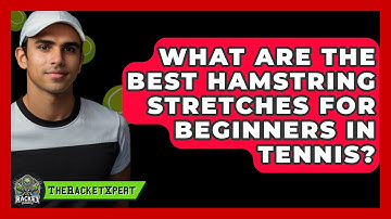What Are The Best Hamstring Stretches For Beginners In Tennis? - The Racket Xpert