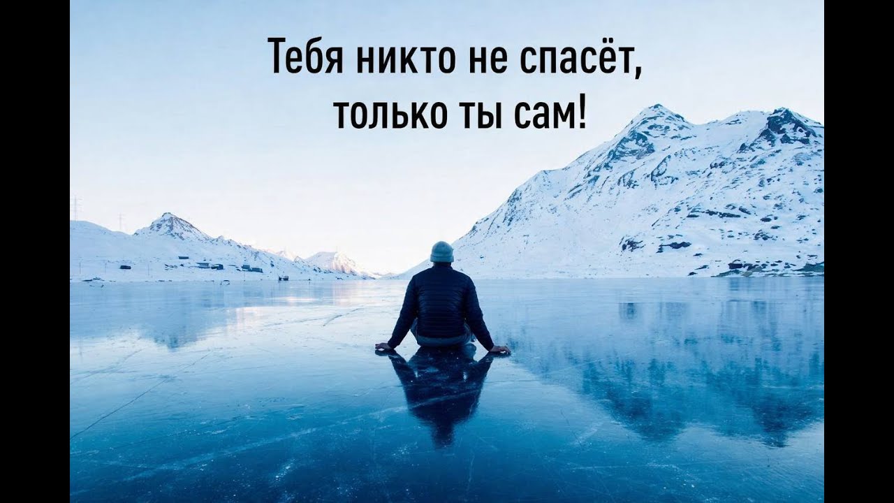 Тебя никто не спасёт. Только ТЫ сам!
