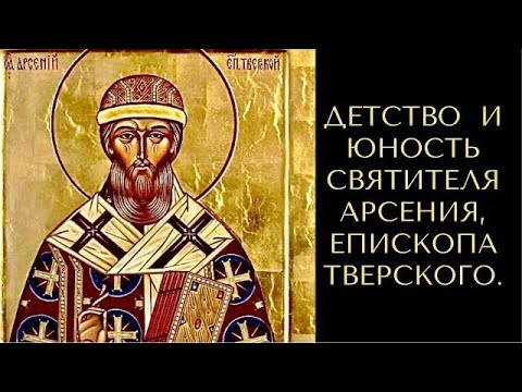 ДЕТСТВО И ЮНОСТЬ СВЯТИТЕЛЯ АРСЕНИЯ, ЕПИСКОПА ТВЕРСКОГО 📚детство русских святых