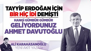 ALİ KARAHASANOĞLU&#39;NDAN DAVUTOĞLU&#39;NA BOMBA SÖZLER: OYSA, TAYYİP ERDOĞAN SİZE GÖRE BİR &#39;&#39;HİÇ&#39;&#39;Tİ..