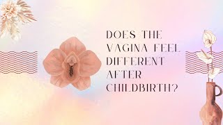 Does The Vagina Feel Different After Vaginal Childbirth?