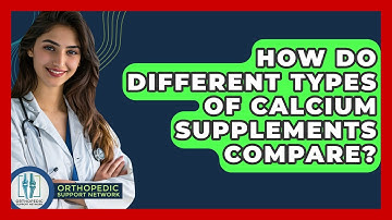 How Do Different Types Of Calcium Supplements Compare? - Orthopedic Support Network