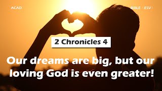 【2 Chronicles 4 】 Our dreams are big, but our loving God is even greater!  ｜ ACAD Bible Reading