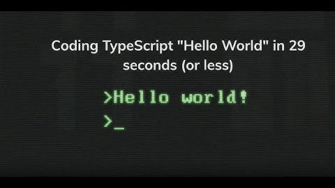 Coding TypeScript "Hello World" in 29 seconds (or less)