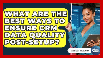 What Are The Best Ways To Ensure CRM Data Quality Post-setup? - Sales Saas Breakdown