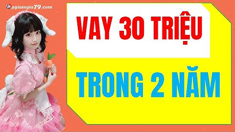 Vay 30 triệu lãi suất bao nhiêu năm 2024