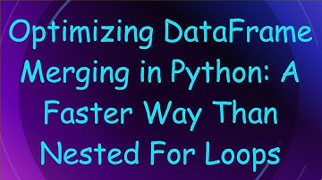Optimizing DataFrame Merging in Python: A Faster Way Than Nested For Loops
