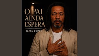 O Pai Ainda Espera - Izael Lopes