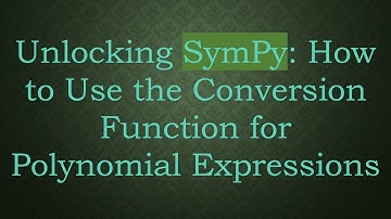Unlocking SymPy: How to Use the Conversion Function for Polynomial Expressions