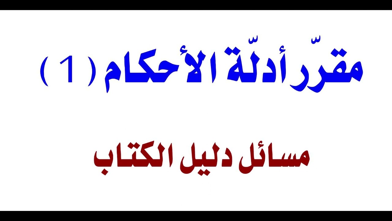 03- مقرّر أدلة الأحكام (1): تقسيمات الأدلة باعتبارات متعددة، والعلاقة بين النقل والعقل.