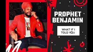 Prophet Benjamin - What If I Told You