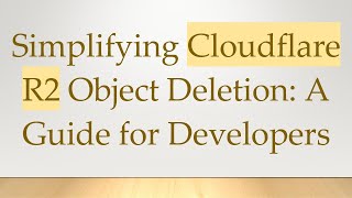 Simplifying Cloudflare R2 Object Deletion: A Guide for Developers