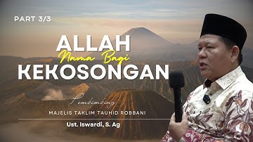 ALLAH NAMA BAGI KEKOSONGAN - KAJIAN TAUHID | USTADZ ISWARDI, S. AG (PART 3/3)