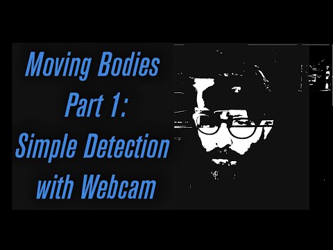 Moving Bodies Part 1: Simple Detection w Webcam