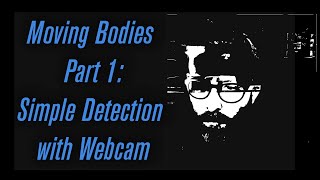 Moving Bodies Part 1: Simple Detection w Webcam