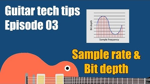 Guitar Tech Tips 3: Sample Rate & Bit Depth