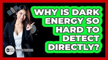 Why Is Dark Energy So Hard To Detect Directly? - Physics Frontier