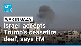 Israel has accepted Trump's Gaza ceasefire proposal, foreign minister says • FRANCE 24 English