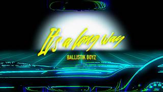 BALLISTIK BOYZ - 'It's a long way'  Audio